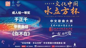 2021文化中国水立方杯中文歌曲大赛成人组一等奖：于正千《你不在》